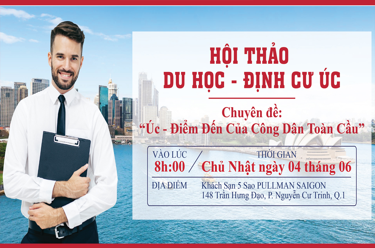 HỘI THẢO DU HỌC ĐỊNH CƯ ÚC - ĐIỂM ĐẾN CỦA CÔNG DÂN TOÀN CẦU !